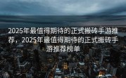 2025年最值得期待的正式搬砖手游推荐，2025年最值得期待的正式搬砖手游推荐榜单