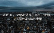 洪荒OL，探索5级法阵的奥秘，洪荒OL，探索5级法阵的奥秘