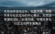 无双战将游戏论坛，玩家沟通、攻略共享与社区互动的中心舞台，无双战将游戏论坛，玩家沟通、攻略共享与社区互动的专属舞台