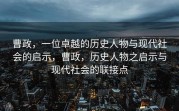曹政，一位卓越的历史人物与现代社会的启示，曹政，历史人物之启示与现代社会的联接点