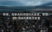 斯维，探索未知领域的先驱者，斯维，未知领域的勇敢先驱者