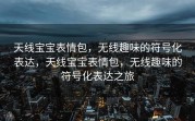天线宝宝表情包，无线趣味的符号化表达，天线宝宝表情包，无线趣味的符号化表达之旅