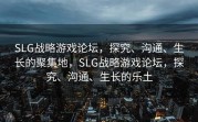SLG战略游戏论坛，探究、沟通、生长的聚集地，SLG战略游戏论坛，探究、沟通、生长的乐土