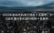 2025年游戏手机排行榜前十名解析，2025年游戏手机排行榜前十名解析
