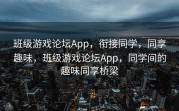 班级游戏论坛App，衔接同学，同享趣味，班级游戏论坛App，同学间的趣味同享桥梁