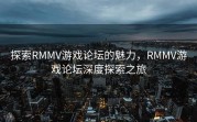 探索RMMV游戏论坛的魅力，RMMV游戏论坛深度探索之旅