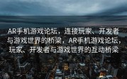 AR手机游戏论坛，连接玩家、开发者与游戏世界的桥梁，AR手机游戏论坛，玩家、开发者与游戏世界的互动桥梁