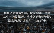 钢铁之躯游戏论坛，玩家沟通、共享与生长的聚集地，钢铁之躯游戏论坛，玩家沟通、共享与生长的乐土