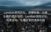 Landlab游戏论坛，连接玩家、分享乐趣的虚拟乐园，Landlab游戏论坛，玩家互动、乐趣分享的虚拟乐园
