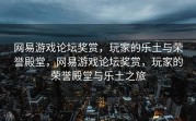 网易游戏论坛奖赏，玩家的乐土与荣誉殿堂，网易游戏论坛奖赏，玩家的荣誉殿堂与乐土之旅