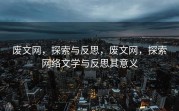 废文网，探索与反思，废文网，探索网络文学与反思其意义