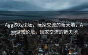 Agg游戏论坛，玩家交流的新天地，Agg游戏论坛，玩家交流的新天地