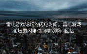 雷电游戏论坛的闪电时间，雷电游戏论坛的闪电时间精彩瞬间回忆