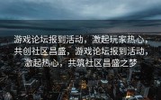 游戏论坛报到活动，激起玩家热心，共创社区昌盛，游戏论坛报到活动，激起热心，共筑社区昌盛之梦