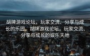 胡牌游戏论坛，玩家交流、分享与成长的乐园，胡牌游戏论坛，玩家交流、分享与成长的娱乐天地