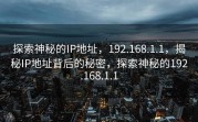 探索神秘的IP地址，192.168.1.1，揭秘IP地址背后的秘密，探索神秘的192.168.1.1