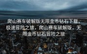 爬山赛车破解版无限金币钻石下载，极速冒险之旅，爬山赛车破解版，无限金币钻石冒险之旅