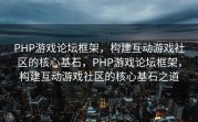 PHP游戏论坛框架，构建互动游戏社区的核心基石，PHP游戏论坛框架，构建互动游戏社区的核心基石之道