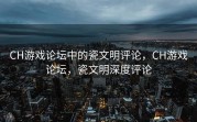 CH游戏论坛中的瓷文明评论，CH游戏论坛，瓷文明深度评论