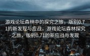 游戏论坛森林中的探究之旅，版别0.71的新发现与应战，游戏论坛森林探究之旅，版别0.71的新应战与发现