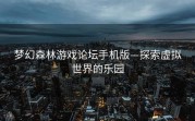 梦幻森林游戏论坛手机版—探索虚拟世界的乐园