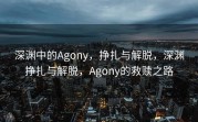 深渊中的Agony，挣扎与解脱，深渊挣扎与解脱，Agony的救赎之路