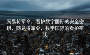 网易将军令，看护数字国际的安全密钥，网易将军令，数字国际的看护密钥