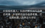 打屁股机器人，科技的新应战与品德的考量，科技新应战与品德考量，打屁股机器人的争议与评论