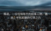路迪，一位引领年代的前锋人物，路迪，年代前锋的引领之力