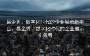 易企秀，数字化时代的企业展示新平台，易企秀，数字化时代的企业展示引领者