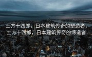 土方十四郎，日本建筑传奇的塑造者，土方十四郎，日本建筑传奇的缔造者