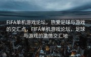 FIFA单机游戏论坛，热爱足球与游戏的交汇点，FIFA单机游戏论坛，足球与游戏的激情交汇地