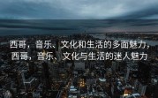 西哥，音乐、文化和生活的多面魅力，西哥，音乐、文化与生活的迷人魅力