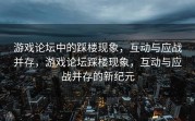 游戏论坛中的踩楼现象，互动与应战并存，游戏论坛踩楼现象，互动与应战并存的新纪元