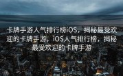 卡牌手游人气排行榜iOS，揭秘最受欢迎的卡牌手游，iOS人气排行榜，揭秘最受欢迎的卡牌手游