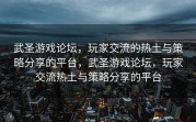 武圣游戏论坛，玩家交流的热土与策略分享的平台，武圣游戏论坛，玩家交流热土与策略分享的平台
