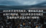 2025年手游市场概览，最新版手游流水排行榜揭秘，2025年手游市场概览及最新版手游流水排行榜解析