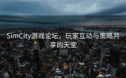 SimCity游戏论坛，玩家互动与策略共享的天堂