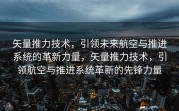 矢量推力技术，引领未来航空与推进系统的革新力量，矢量推力技术，引领航空与推进系统革新的先锋力量