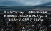 搬运游戏论坛App，连接玩家与游戏世界的桥梁，搬运游戏论坛App，连接玩家与游戏世界的桥梁通道