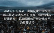 游戏论坛的效果，衔接玩家、同享阅历与推进游戏文明的开展，游戏论坛，衔接玩家、同享阅历与开展游戏文明的重要途径
