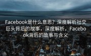 Facebook是什么意思？深度解析社交巨头背后的故事，深度解析，Facebook背后的故事与含义