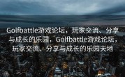 Golfbattle游戏论坛，玩家交流、分享与成长的乐园，Golfbattle游戏论坛，玩家交流、分享与成长的乐园天地