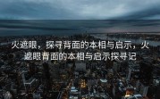火遮眼，探寻背面的本相与启示，火遮眼背面的本相与启示探寻记