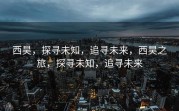 西昊，探寻未知，追寻未来，西昊之旅，探寻未知，追寻未来