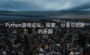 Python游戏论坛，探索、分享与创新的乐园
