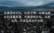 光遇游戏论坛，玩家交流、分享与成长的温馨家园，光遇游戏论坛，玩家交流、分享与成长的乐园