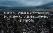 粉黛佳人，古典神韵与现代魅力的交融，粉黛佳人，古典神韵与现代魅力的完美交融