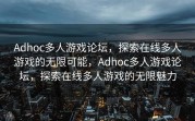 Adhoc多人游戏论坛，探索在线多人游戏的无限可能，Adhoc多人游戏论坛，探索在线多人游戏的无限魅力