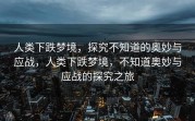 人类下跌梦境，探究不知道的奥妙与应战，人类下跌梦境，不知道奥妙与应战的探究之旅